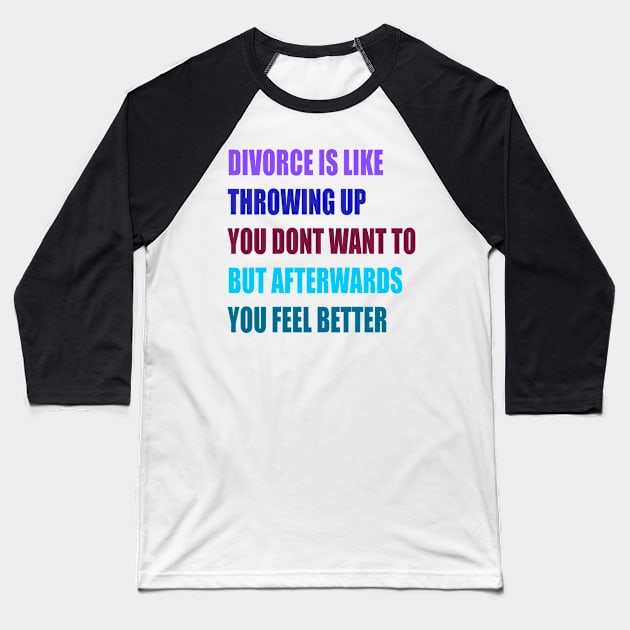 divorce is like throwing up you dont want to but afterwords you feel better Baseball T-Shirt by Kaczmania